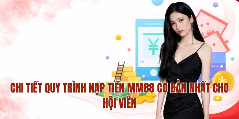 Chi tiết quy trình nạp tiền MM88 cơ bản nhất cho hội viên