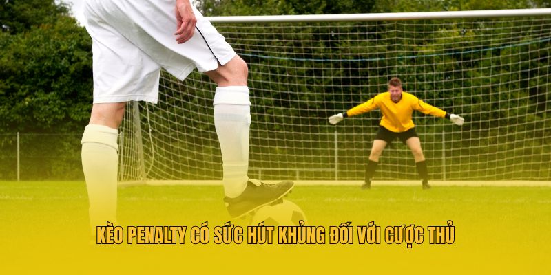 Kèo Penalty có sức hút khủng đối với cược thủ