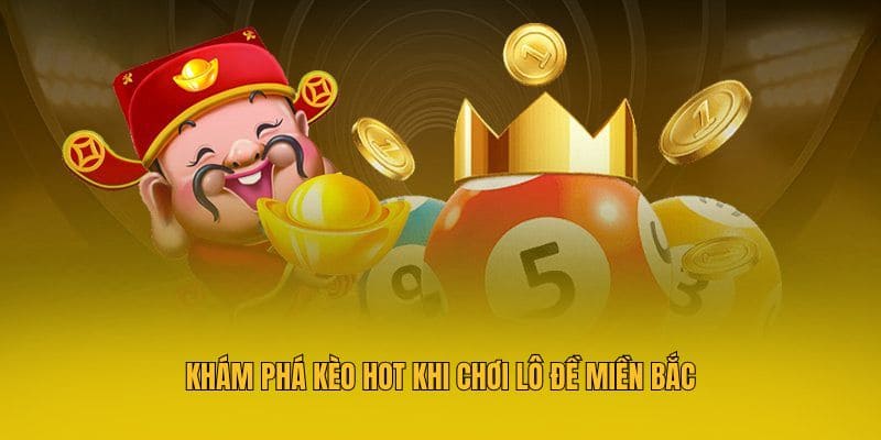 Khám phá kèo hot khi chơi lô đề miền Bắc
