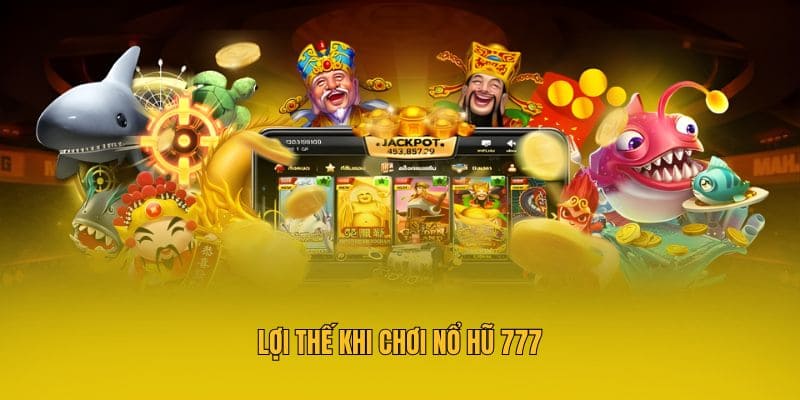 Lợi thế khi chơi nổ hũ 777