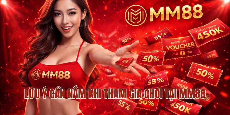Lưu ý cần nắm khi tham gia chơi tại MM88