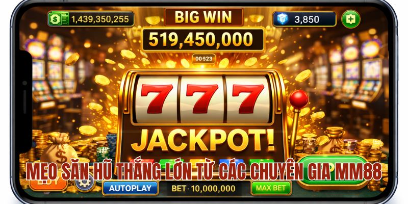 Mẹo săn hũ thắng lớn từ các chuyên gia MM88