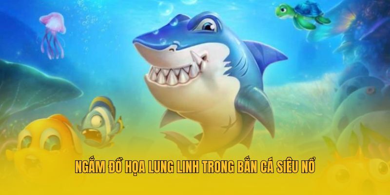 Ngắm đồ họa lung linh trong bắn cá siêu nổ