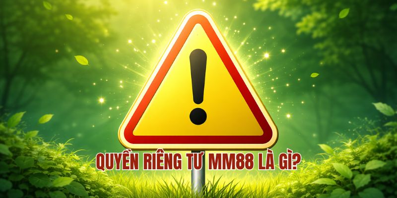 Quyền riêng tư MM88 là gì?