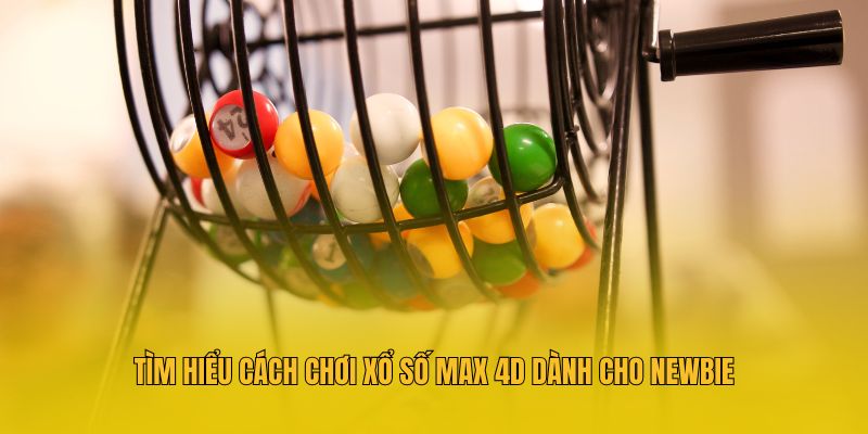 Tìm hiểu cách chơi xổ số Max 4D dành cho newbie