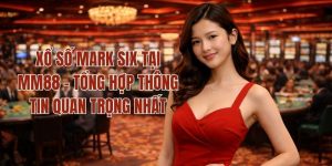 Xổ Số Mark Six Tại MM88 - Tổng Hợp Thông Tin Quan Trọng Nhất
