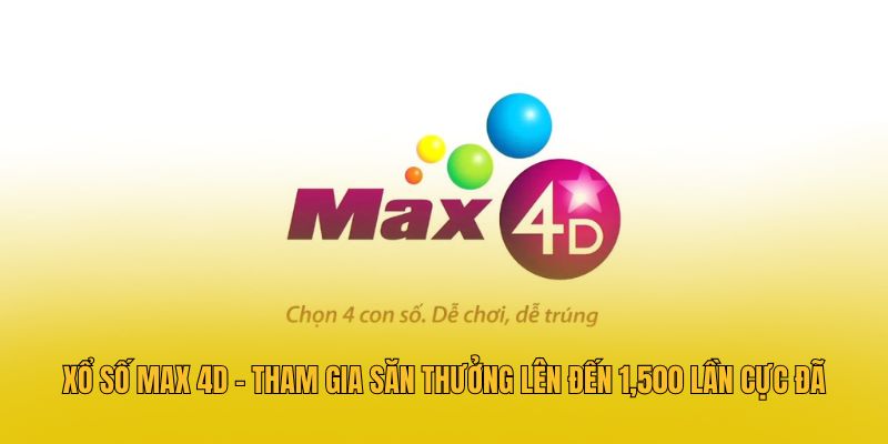 Xổ Số Max 4D - Tham Gia Săn Thưởng Lên Đến 1,500 Lần Cực Đã