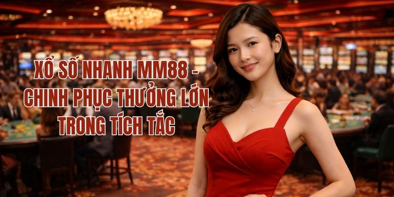 Xổ Số Nhanh MM88 - Chinh Phục Thưởng Lớn Trong Tích Tắc